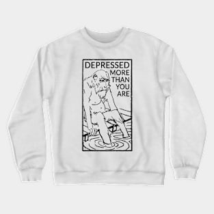 Depressed more than you are Crewneck Sweatshirt